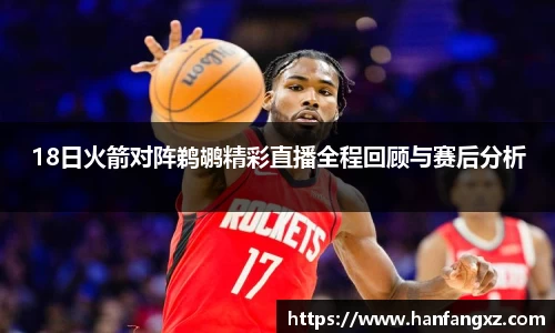 18日火箭对阵鹈鹕精彩直播全程回顾与赛后分析